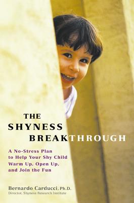 The Shyness Breakthrough: A No-Stress Plan to Help Your Shy Child Warm Up, Open Up, and Join tthe Fun - Bernardo Carducci