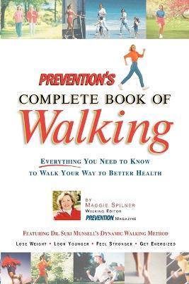 Prevention's Complete Book of Walking: Everything You Need to Know to Walk Your Way to Better Health - Maggie Spilner