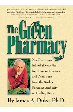 The Green Pharmacy: New Discoveries in Herbal Remedies for Common Diseases and Conditions from the World's Foremost Authority on Healing H - James A. Duke