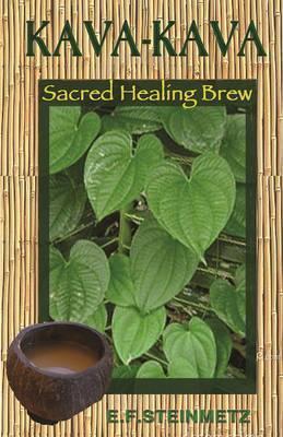 Kava-Kava: Sacred Healing Brew - E. F. Steinmetz
