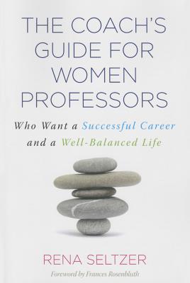 The Coach's Guide for Women Professors: Who Want a Successful Career and a Well-Balanced Life - Rena Seltzer