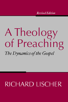 Theology of Preaching: The Dynamics of the Gospel - Richard Lischer