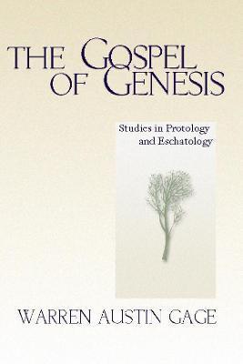 The Gospel of Genesis: Studies in Protology and Eschatology - Warren A. Gage