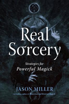 Real Sorcery: Strategies for Powerful Magick - Jason Miller