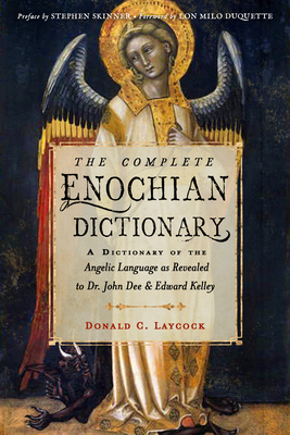 The Complete Enochian Dictionary: A Dictionary of the Angelic Language as Revealed to Dr. John Dee and Edward Kelley - Donald C. Laycock