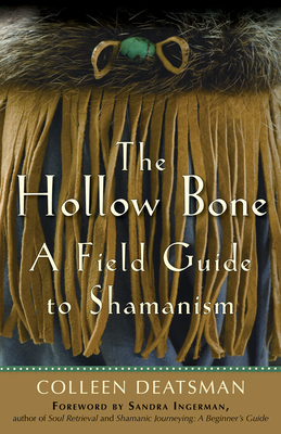 The Hollow Bone: A Field Guide to Shamanism - Colleen Deatsman