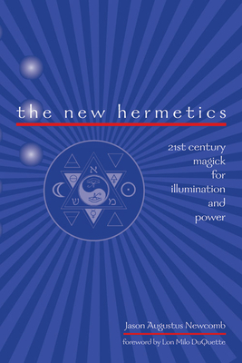 The New Hermetics: 21st Century Magick for Illumination and Power - Jason Augustus Newcomb