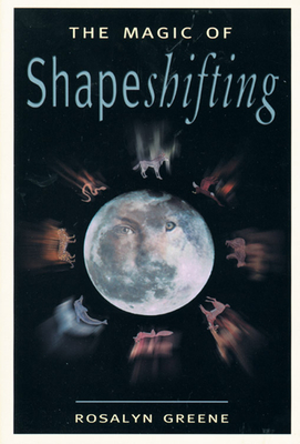 The Magic of Shapeshifting - Rosalyn Greene