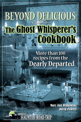 Beyond Delicious: The Ghost Whisperer's Cookbook: More Than 100 Recipes from the Dearly Departed - Mary Ann Winkowski