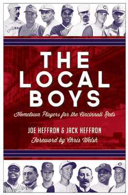 The Local Boys: Hometown Players for the Cincinnati Reds - Joe Heffron