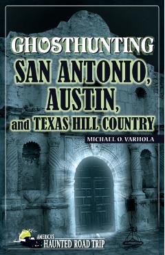Ghosthunting San Antonio, Austin, and Texas Hill Country - Michael O. Varhola