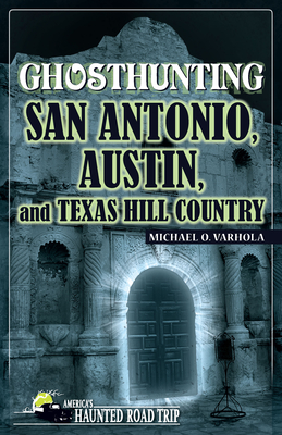Ghosthunting San Antonio, Austin, and Texas Hill Country - Michael O. Varhola