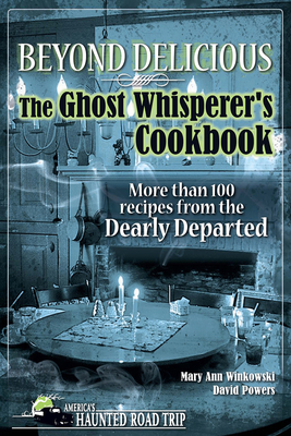 Beyond Delicious: The Ghost Whisperer's Cookbook: More than 100 Recipes from the Dearly Departed - Mary Ann Winkowski