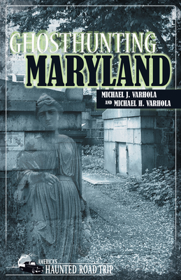 Ghosthunting Maryland - Michael J. Varhola