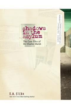 Coperta cărții 'Shadows in the Asylum: The Case Files of Dr. Charles Marsh - D. A. Stern'
