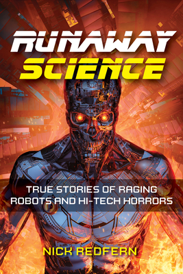 Runaway Science: True Stories of Raging Robots and Hi-Tech Horrors - Nick Redfern