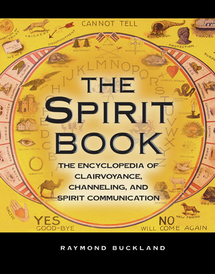 The Spirit Book: The Encyclopedia of Clairvoyance, Channeling, and Spirit Communication - Raymond Buckland