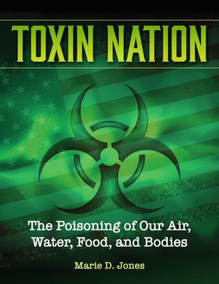 Toxin Nation: The Poisoning of Our Air, Water, Food, and Bodies - Marie D. Jones
