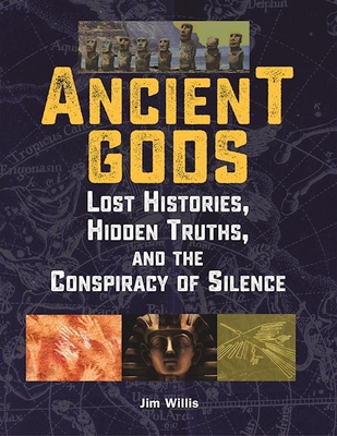 Ancient Gods: Lost Histories, Hidden Truths, and the Conspiracy of Silence - Jim Willis