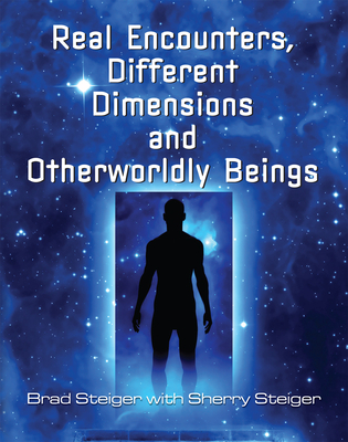 Real Encounters, Different Dimensions and Otherworldy Beings - Brad Steiger