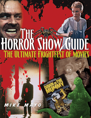 The Horror Show Guide: The Ultimate Frightfest of Movies - Mike Mayo