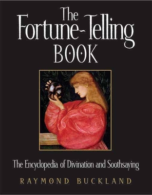 The Fortune-Telling Book: The Encyclopedia of Divination and Soothsaying - Raymond Buckland