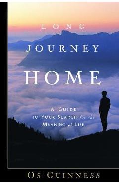 Coperta cărții 'Long Journey Home: A Guide to Your Search for the Meaning of Life - Os Guinness'