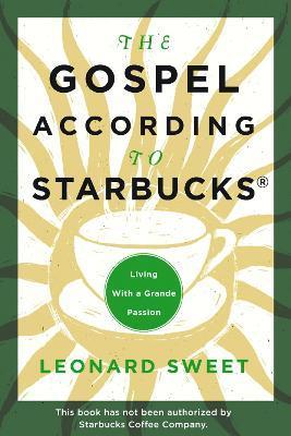 The Gospel According to Starbucks: Living with a Grande Passion - Leonard Sweet