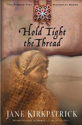 Hold Tight the Thread - Jane Kirkpatrick