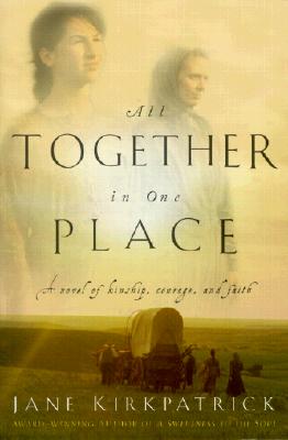 All Together in One Place, a Novel of Kinship, Courage, and Faith - Jane Kirkpatrick