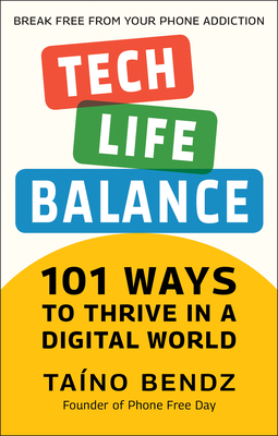 Tech-Life Balance: 101 Ways to Thrive in a Digital World - Taino Bendz