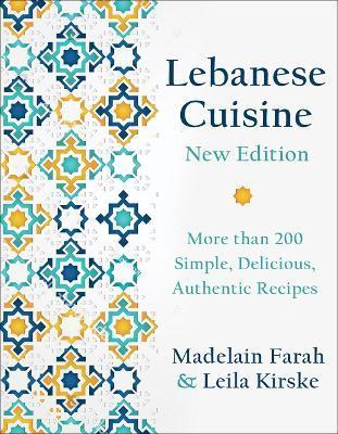 Lebanese Cuisine, New Edition: More Than 200 Simple, Delicious, Authentic Recipes - Madelain Farah