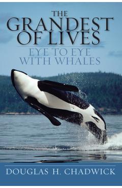 Coperta cărții 'The Grandest of Lives: Eye to Eye with Whales - Douglas H. Chadwick'