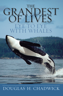 The Grandest of Lives: Eye to Eye with Whales - Douglas H. Chadwick