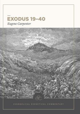Exodus 19-40: Evangelical Exegetical Commentary - Eugene Carpenter