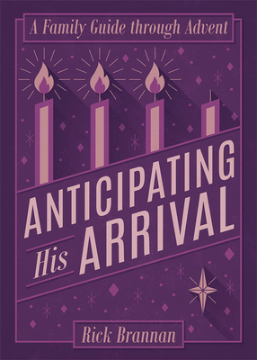 Anticipating His Arrival: A Family Guide Through Advent - Rick Brannan