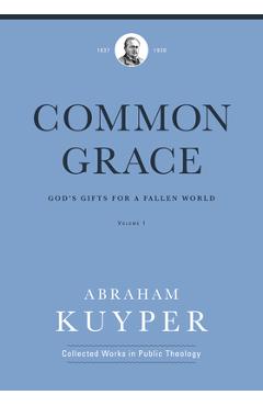 Poza produsului Common Grace (Volume 1): God's Gifts for a Fallen World - Abraham Kuyper