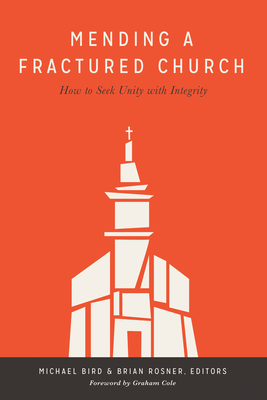 Mending a Fractured Church: How to Seek Unity with Integrity - Michael Bird
