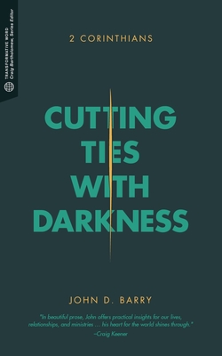 Cutting Ties with Darkness: 2 Corinthians - John D. Barry