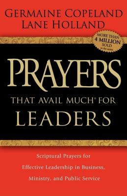 Prayers That Avail Much for Leaders: Scriptural Prayers for Effective Leadership in Business, Ministry, and Public Service - Germaine Copeland