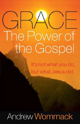 Grace, the Power of the Gospel: It's Not What You Do, But What Jesus Did - Andrew Wommack