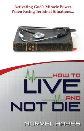 How to Live and Not Die - Norvel Hayes