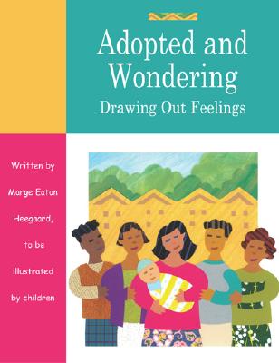 Adopted and Wondering: Drawing Out Feelings - Marge Eaton Heegaard