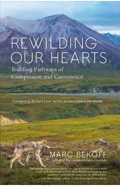 Coperta cărții 'Rewilding Our Hearts: Building Pathways of Compassion and Coexistence - Marc Bekoff'