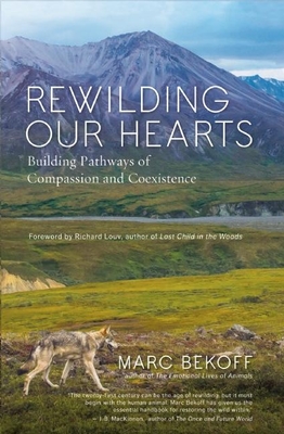 Rewilding Our Hearts: Building Pathways of Compassion and Coexistence - Marc Bekoff