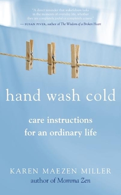 Hand Wash Cold: Care Instructions for an Ordinary Life - Karen Maezen Miller