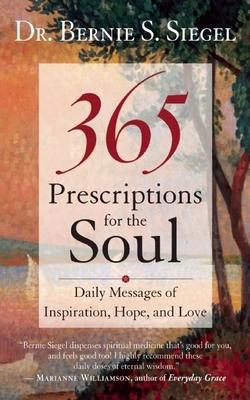 365 Prescriptions for the Soul: Daily Messages of Inspiration, Hope, and Love - Bernie S. Siegel