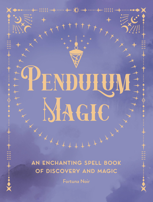 Pendulum Magic: An Enchanting Divination Book of Discovery and Magic - Fortuna Noir