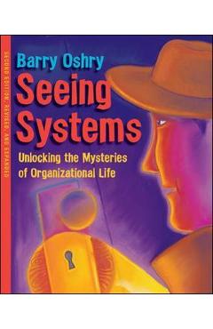 Coperta cărții 'Seeing Systems: Unlocking the Mysteries of Organizational Life - Barry Oshry'