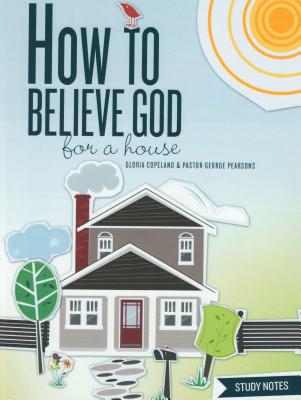 How to Believe God for a House Study Notes - George Pearsons